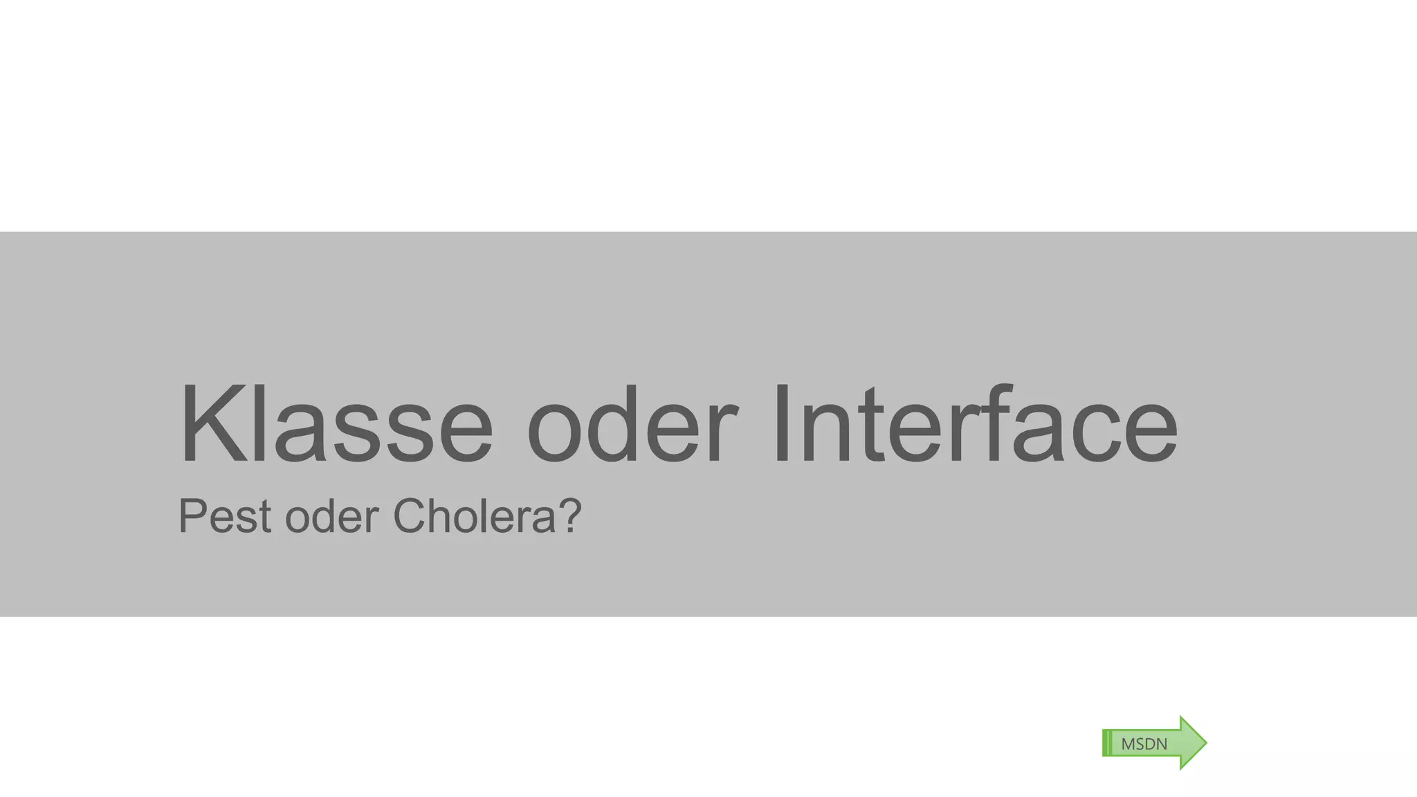 Klasse oder Interface
Pest oder Cholera?

MSDN

 
