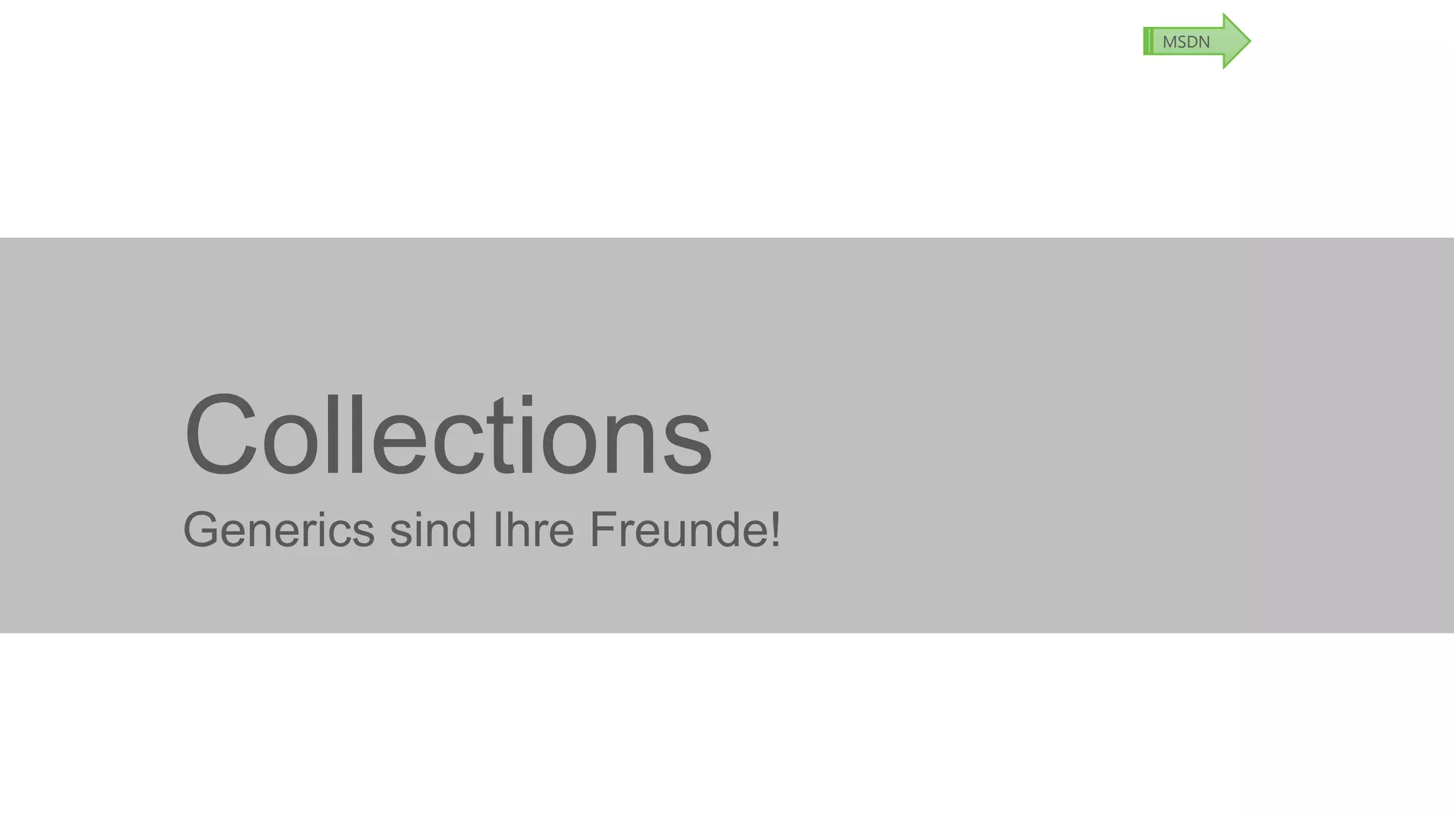 MSDN

Collections
Generics sind Ihre Freunde!

 