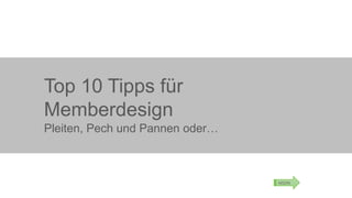 Top 10 Tipps für
Memberdesign
Pleiten, Pech und Pannen oder…

MSDN

 