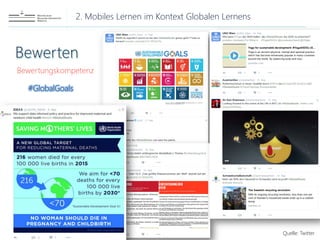 2. Mobiles Lernen im Kontext Globalen Lernens
Nina Brendel
Bewertungskompetenz
#GlobalGoals
Quelle: Twitter
 