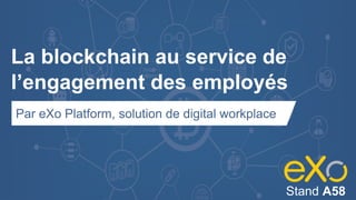 Title
Sub-title
June 2018
La blockchain au service de
l’engagement des employés
Par eXo Platform, solution de digital workplace
Stand A58
 