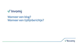 Wanneer een blog?
Wanneer een tijdlijnberichtje?
 