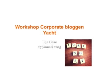 Workshop Corporate bloggen
Yacht
Elja Daae
27 januari 2015
 