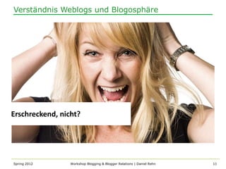 Verständnis Weblogs und Blogosphäre




Erschreckend, nicht?




Spring 2012      Workshop Blogging & Blogger Relations | Daniel Rehn   11
 