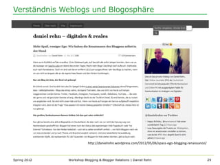 Verständnis Weblogs und Blogosphäre




                         http://danielrehn.wordpress.com/2012/05/06/spass-ego-blogging-renaissance/



Spring 2012   Workshop Blogging & Blogger Relations | Daniel Rehn                                     29
 