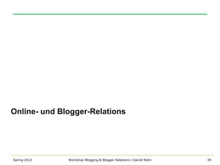 Online- und Blogger-Relations




Spring 2012   Workshop Blogging & Blogger Relations | Daniel Rehn   39
 