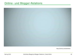 Online- und Blogger-Relations




                                                                    http://vimeo.com/6141912



Spring 2012   Workshop Blogging & Blogger Relations | Daniel Rehn                              42
 