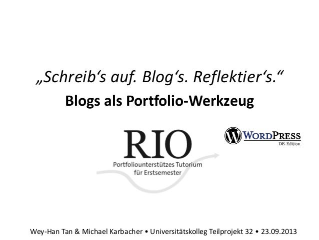 „Schreib‘s auf. Blog‘s. Reflektier‘s.“
Blogs als Portfolio-Werkzeug
Wey-Han Tan & Michael Karbacher • Universitätskolleg T...