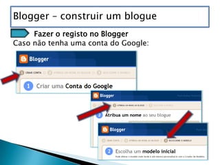 Blogger – construir um blogue
     Fazer o registo no Blogger
Caso não tenha uma conta do Google:
 