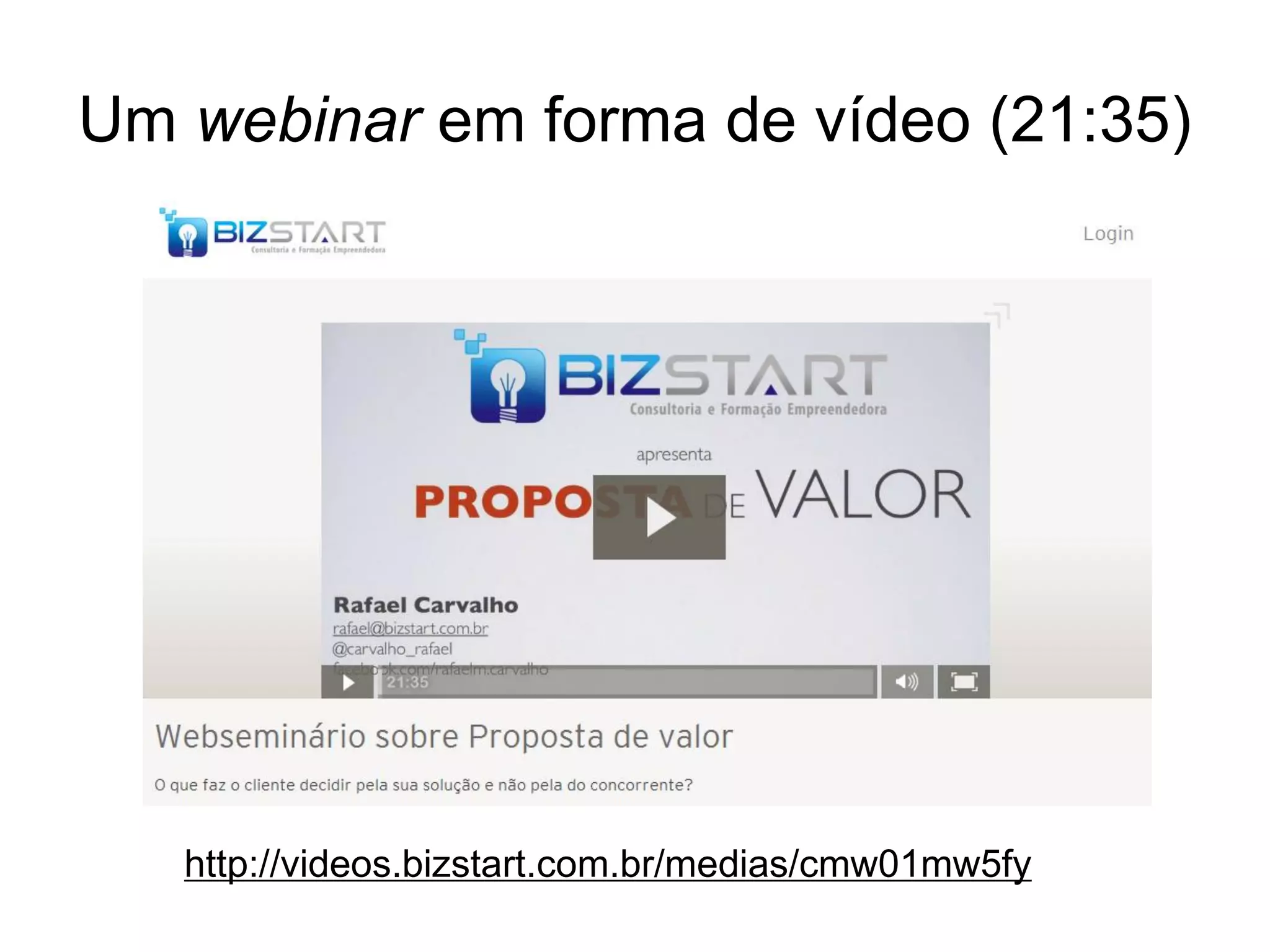Um webinar em forma de vídeo (21:35)




   http://videos.bizstart.com.br/medias/cmw01mw5fy
 