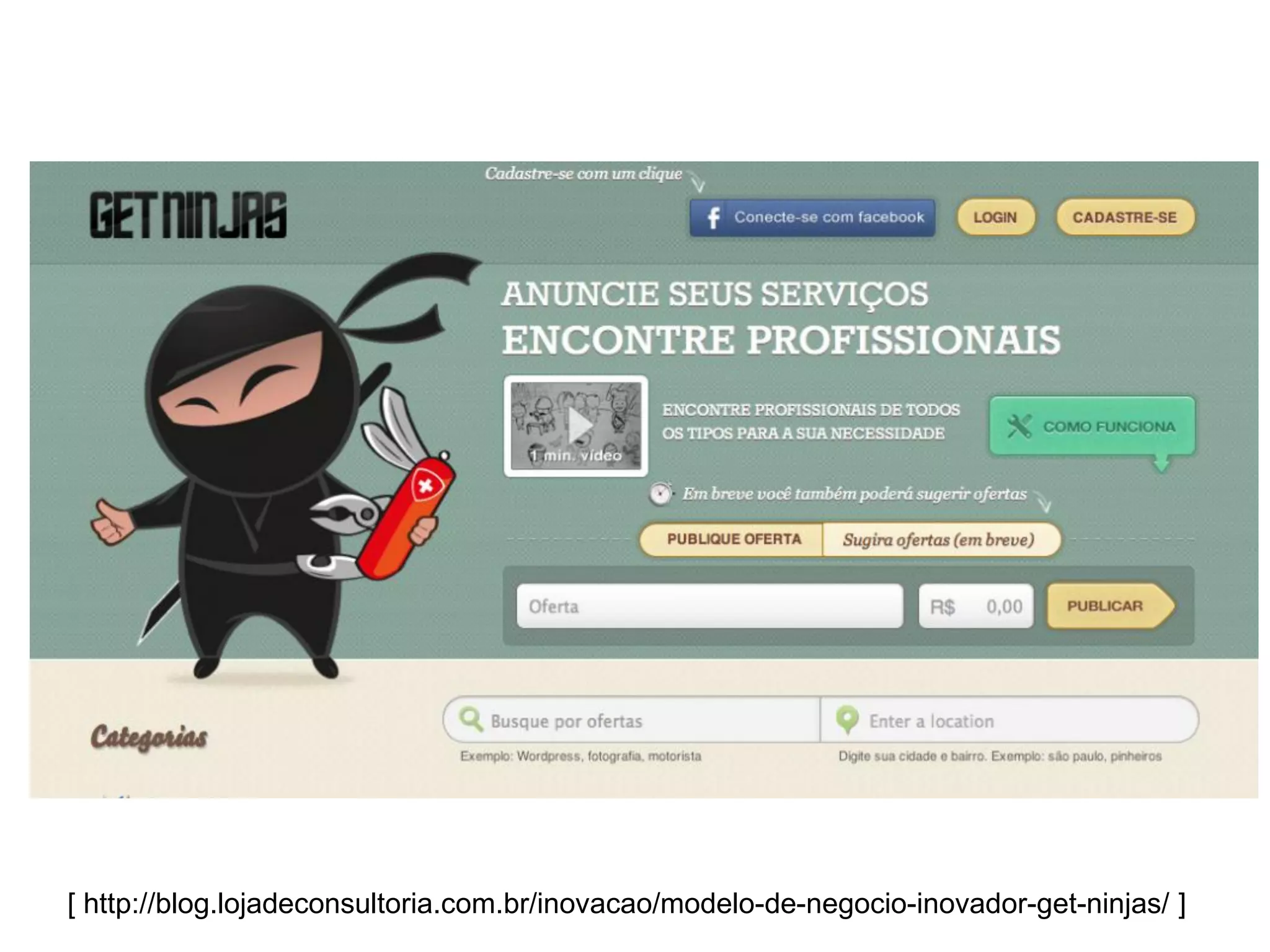 [ http://blog.lojadeconsultoria.com.br/inovacao/modelo-de-negocio-inovador-get-ninjas/ ]
 