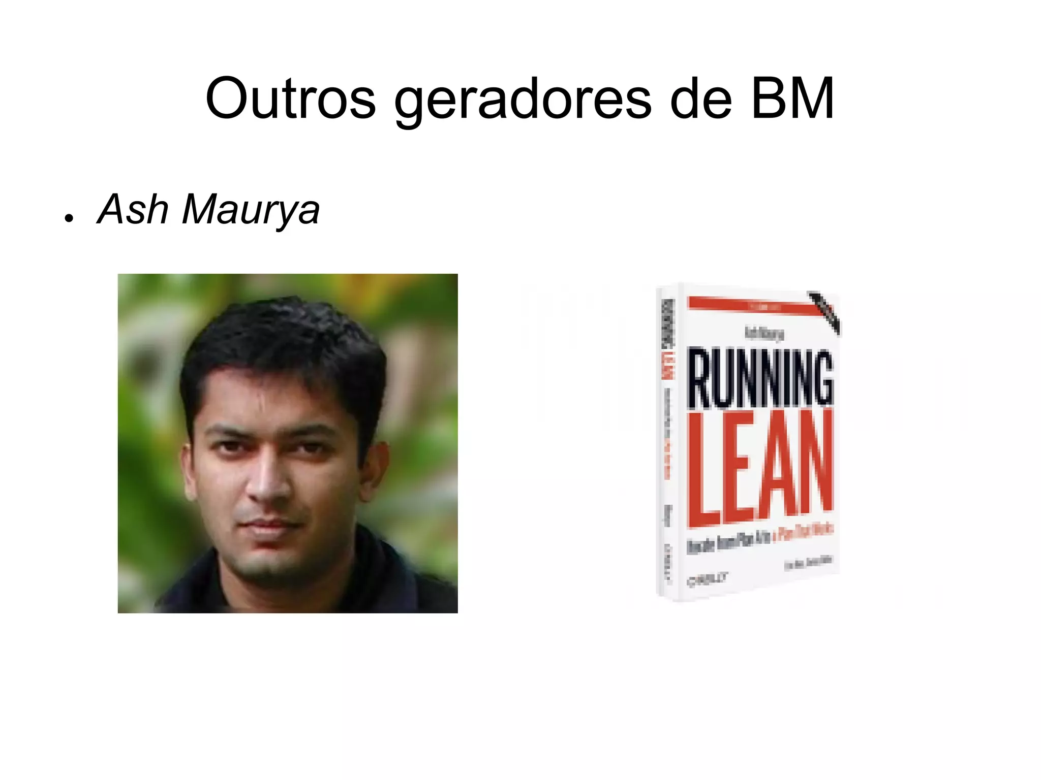 Outros geradores de BM
●   Ash Maurya
 
