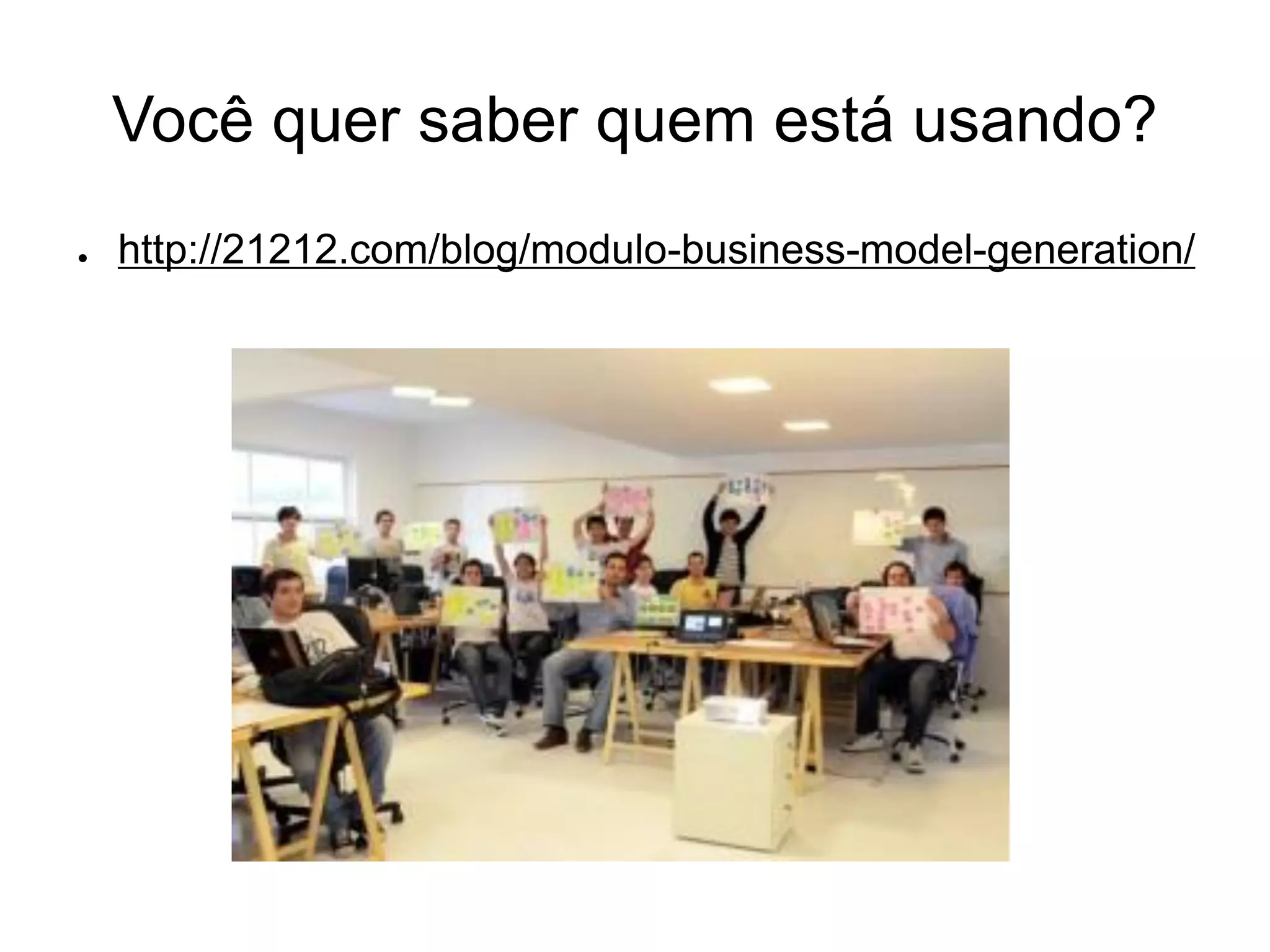 Você quer saber quem está usando?
●   http://21212.com/blog/modulo-business-model-generation/
 
