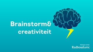 Brainstorm&
creativiteit
 