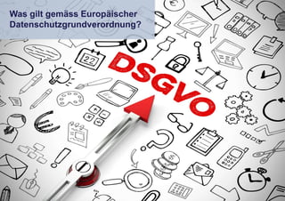 Was gilt gemäss Europäischer
Datenschutzgrundverordnung?
 