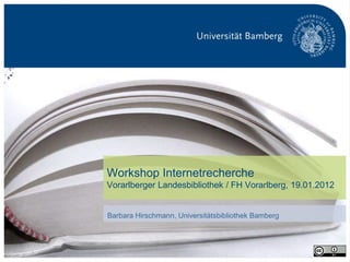 S. 1Universitätsbibliothek Bamberg
Workshop Internetrecherche
Vorarlberger Landesbibliothek / FH Vorarlberg, 19.01.2012
Barbara Hirschmann, Universitätsbibliothek Bamberg
 