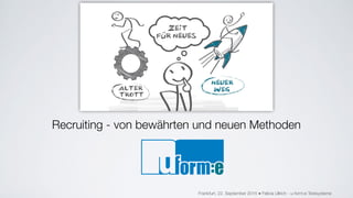 Recruiting - von bewährten und neuen Methoden
Frankfurt, 22. September 2015 ■ Felicia Ullrich - u-form:e Testsysteme
 