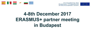 4-8th December 2017
ERASMUS+ partner meeting
in Budapest
 