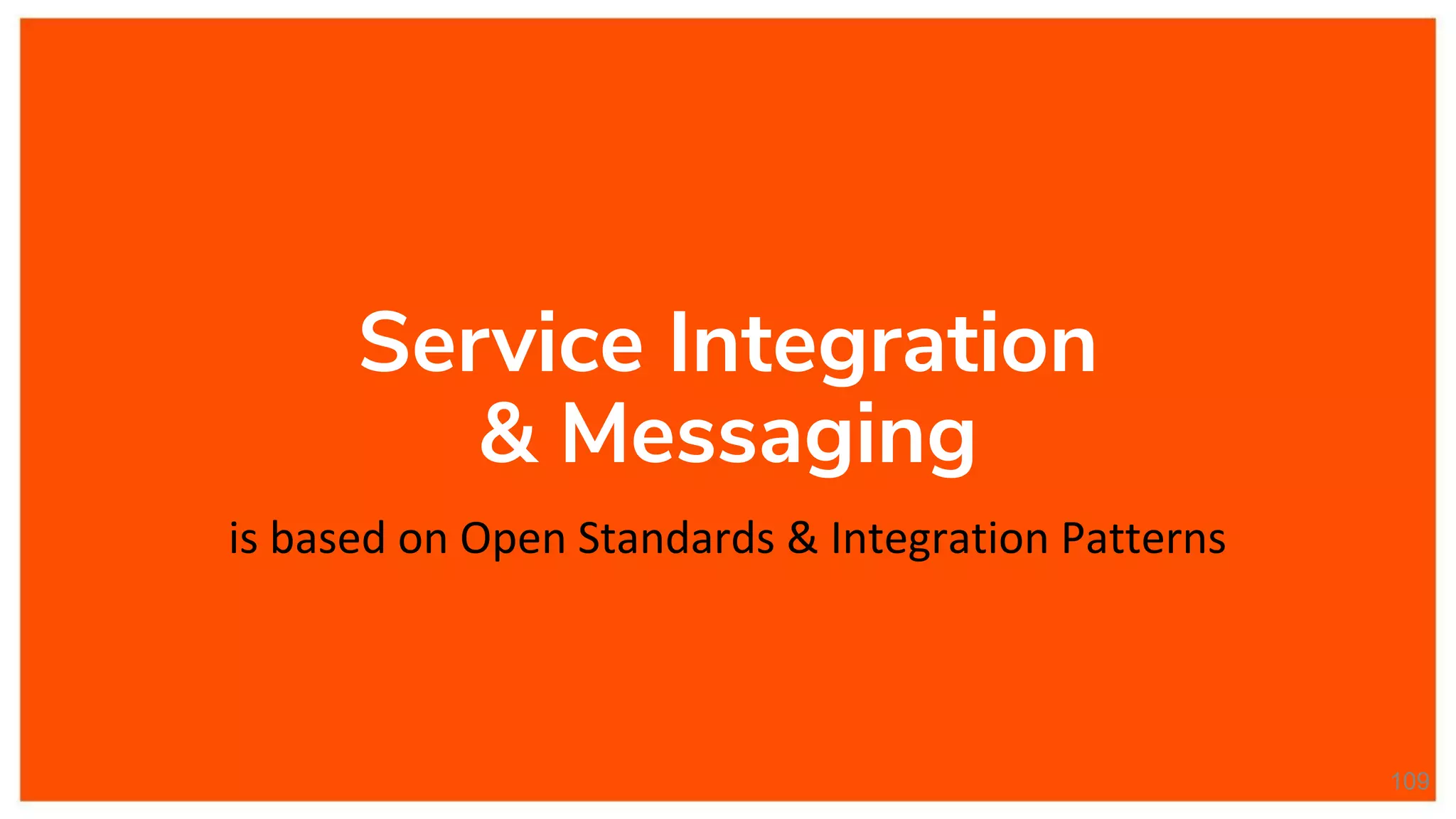 Service Integration & Messaging is based on Open Standards & Integration Patterns 109 