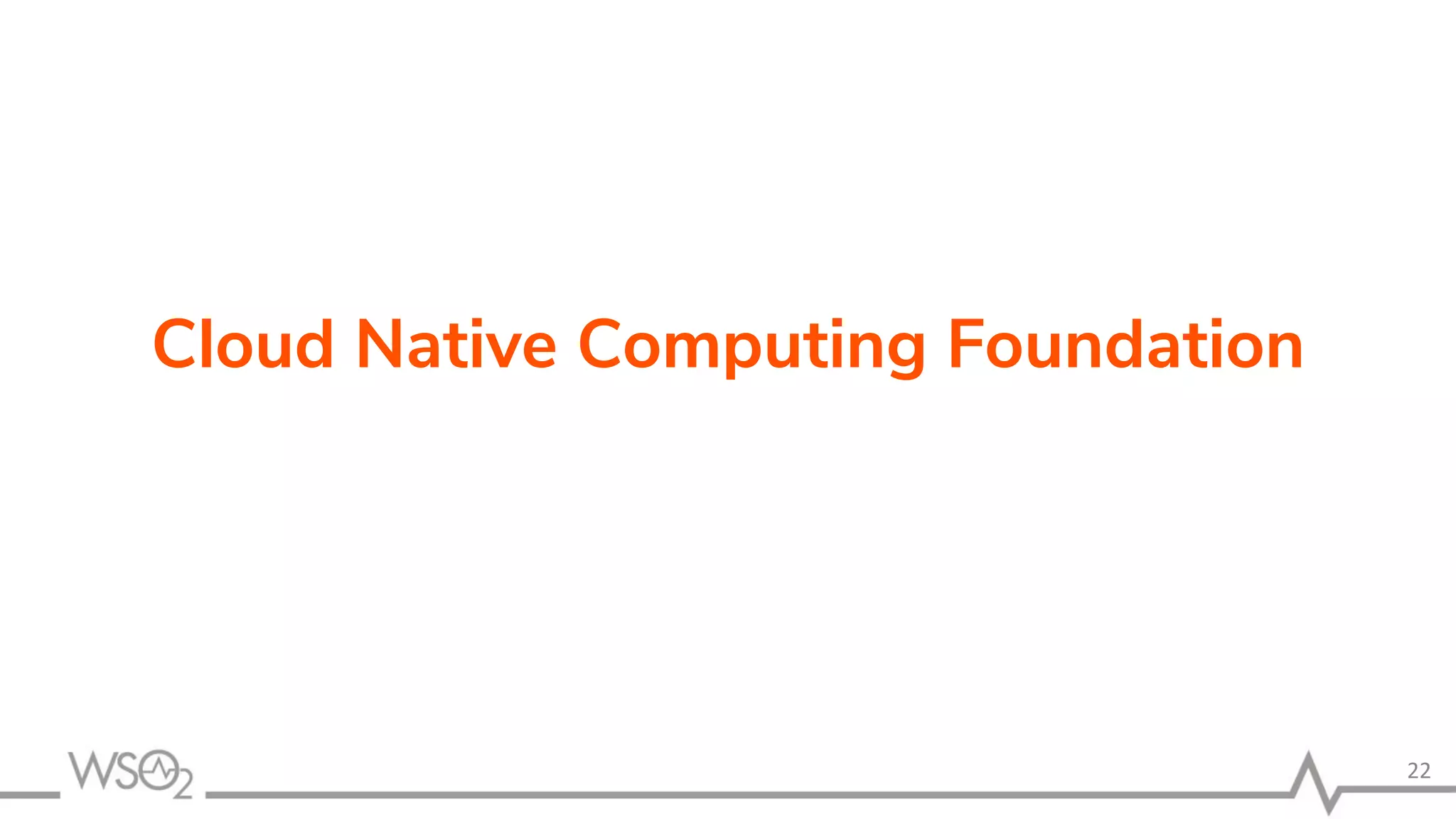 Cloud Native Computing Foundation 22 