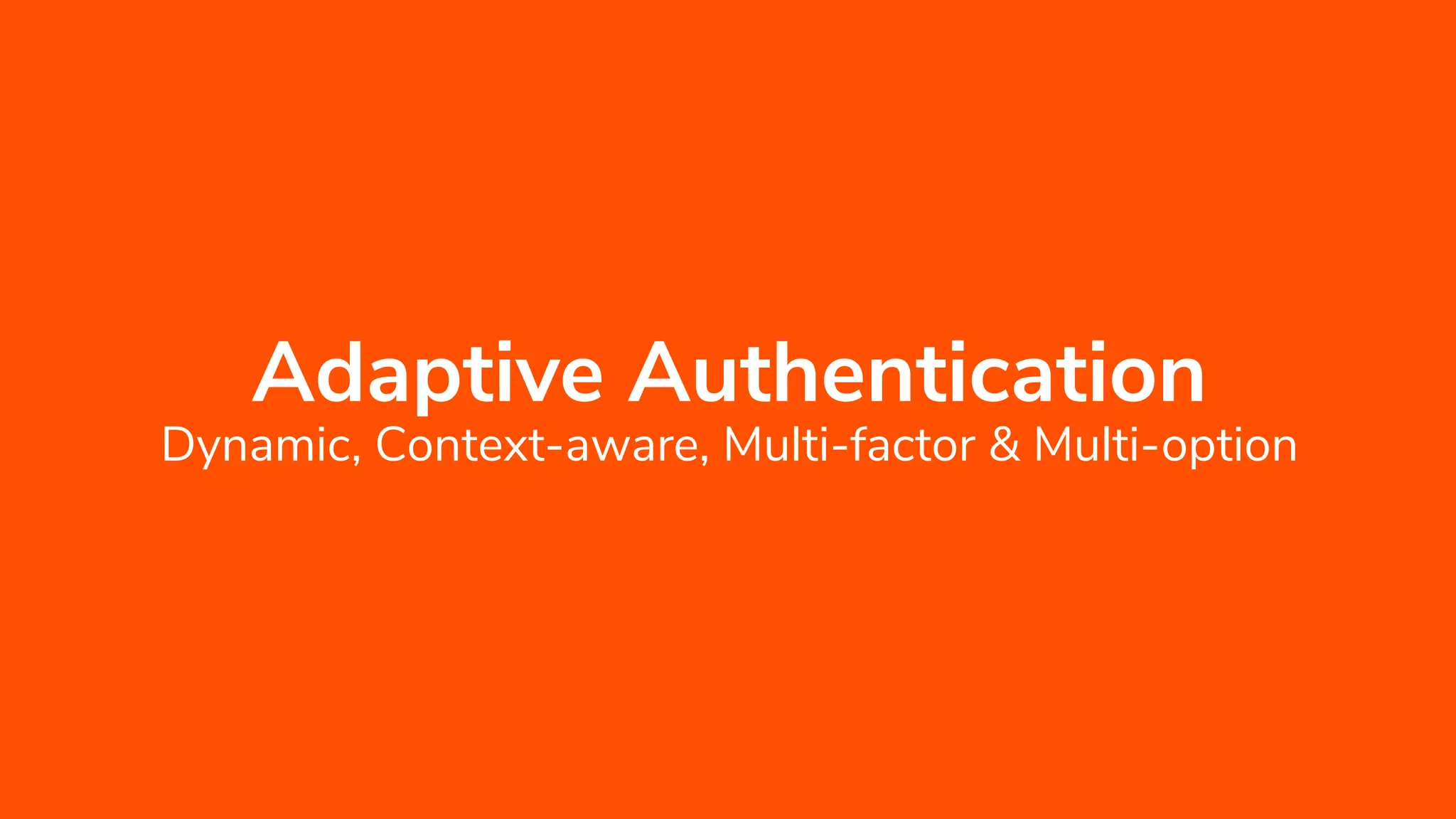 Adaptive Authentication Dynamic, Context-aware, Multi-factor & Multi-option 