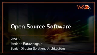 Open Source Software
WSO2
Jaminda Batuwangala
Senior Director Solutions Architecture
1
 