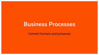 Business Processes
Connect humans and processes
118
 