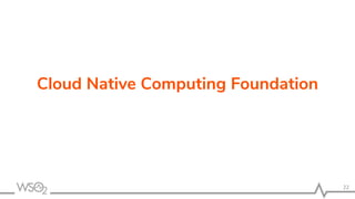 Cloud Native Computing Foundation
22
 