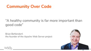 Community Over Code
“A healthy community is far more important than
good code”
Brian Behlendorf,
the founder of the Apache Web Server project
28
 