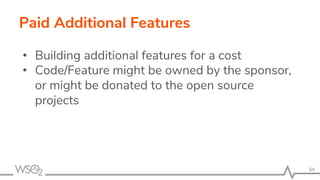 Paid Additional Features
• Building additional features for a cost
• Code/Feature might be owned by the sponsor,
or might be donated to the open source
projects
64
 