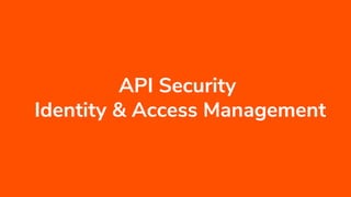 API Security
Identity & Access Management
 