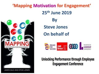 ‘Mapping Motivation for Engagement’
25th June 2019
By
Steve Jones
On behalf of
 