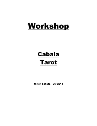 Workshop
Cabala
Tarot
Nilton Schutz – 06/ 2013
 