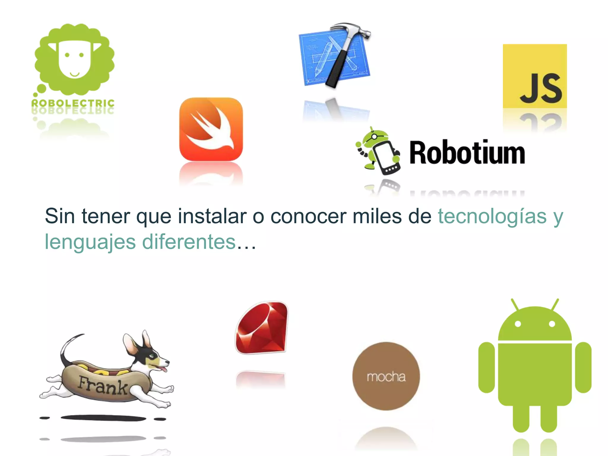Sin tener que instalar o conocer miles de
tecnologías y lenguajes diferentes…
 
