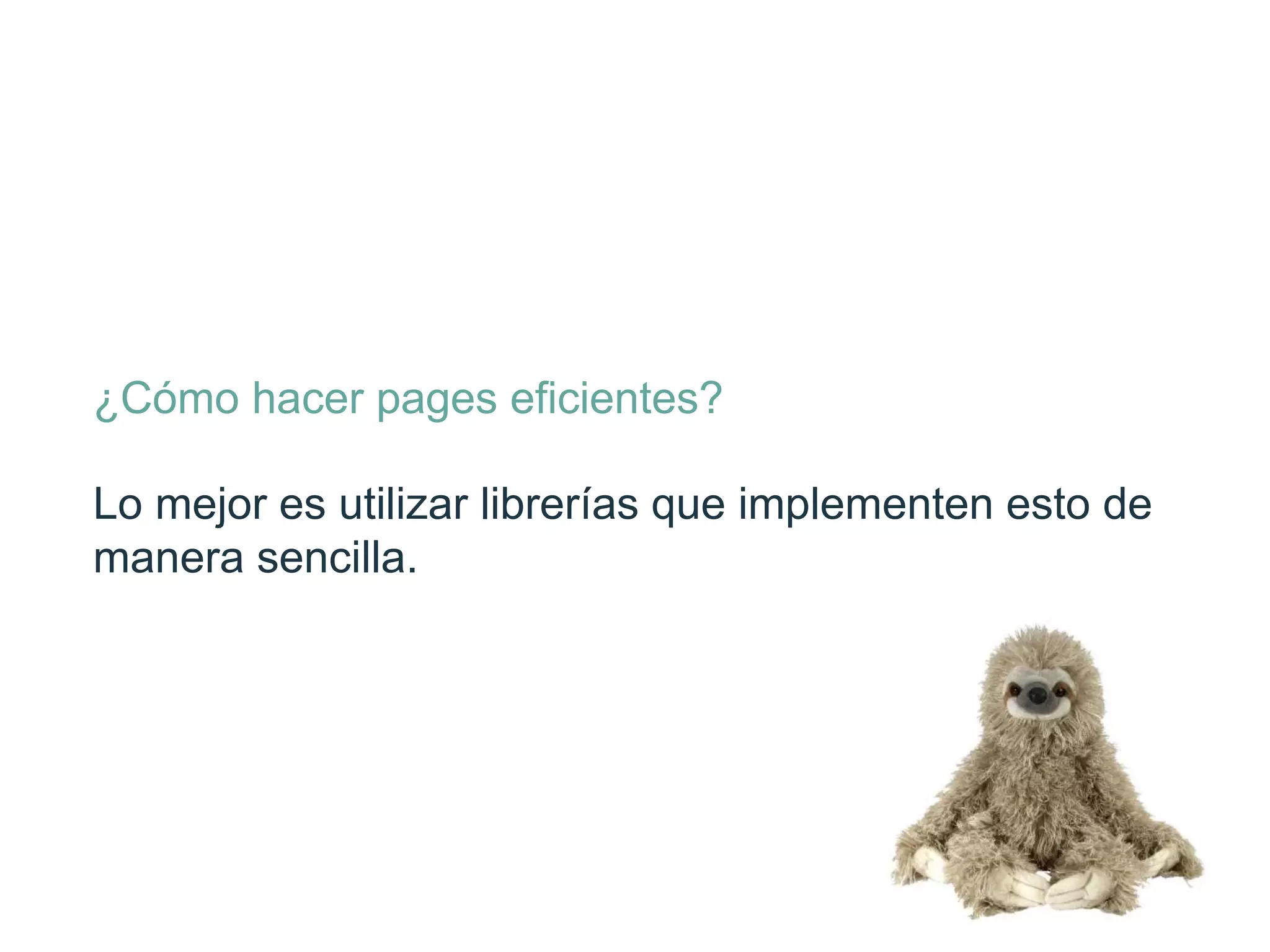¿Cómo hacer pages eﬁcientes?
Lo mejor es utilizar librerías que implementen
esto de manera sencilla.
 
