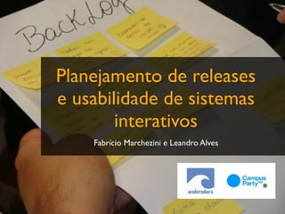 Planejamento de releases
e usabilidade de sistemas
        interativos
    Fabrício Marchezini e Leandro Alves
 