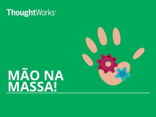 MÃO NA
MASSA!
 