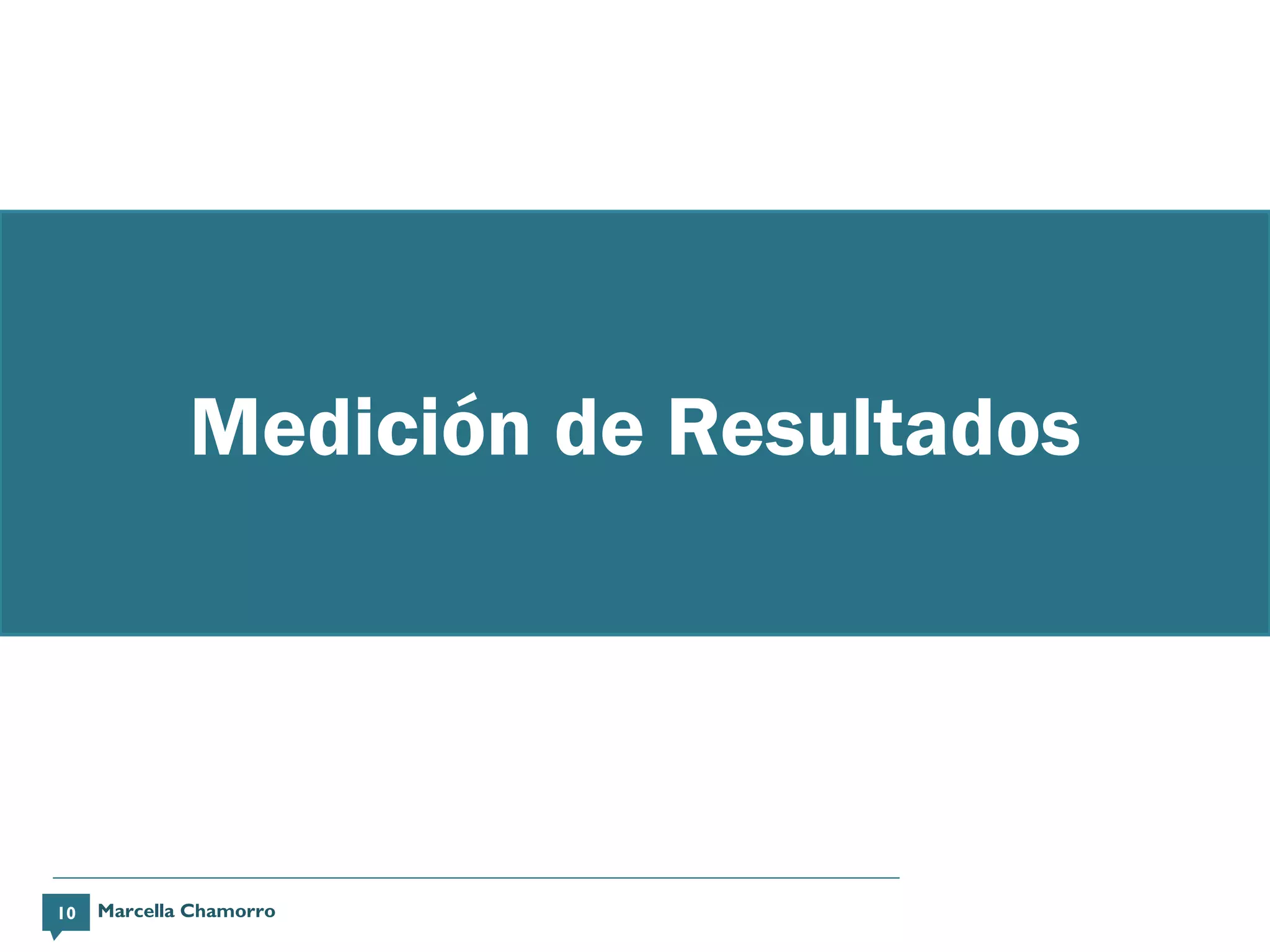 Medición de Resultados




10   Marcella Chamorro
 