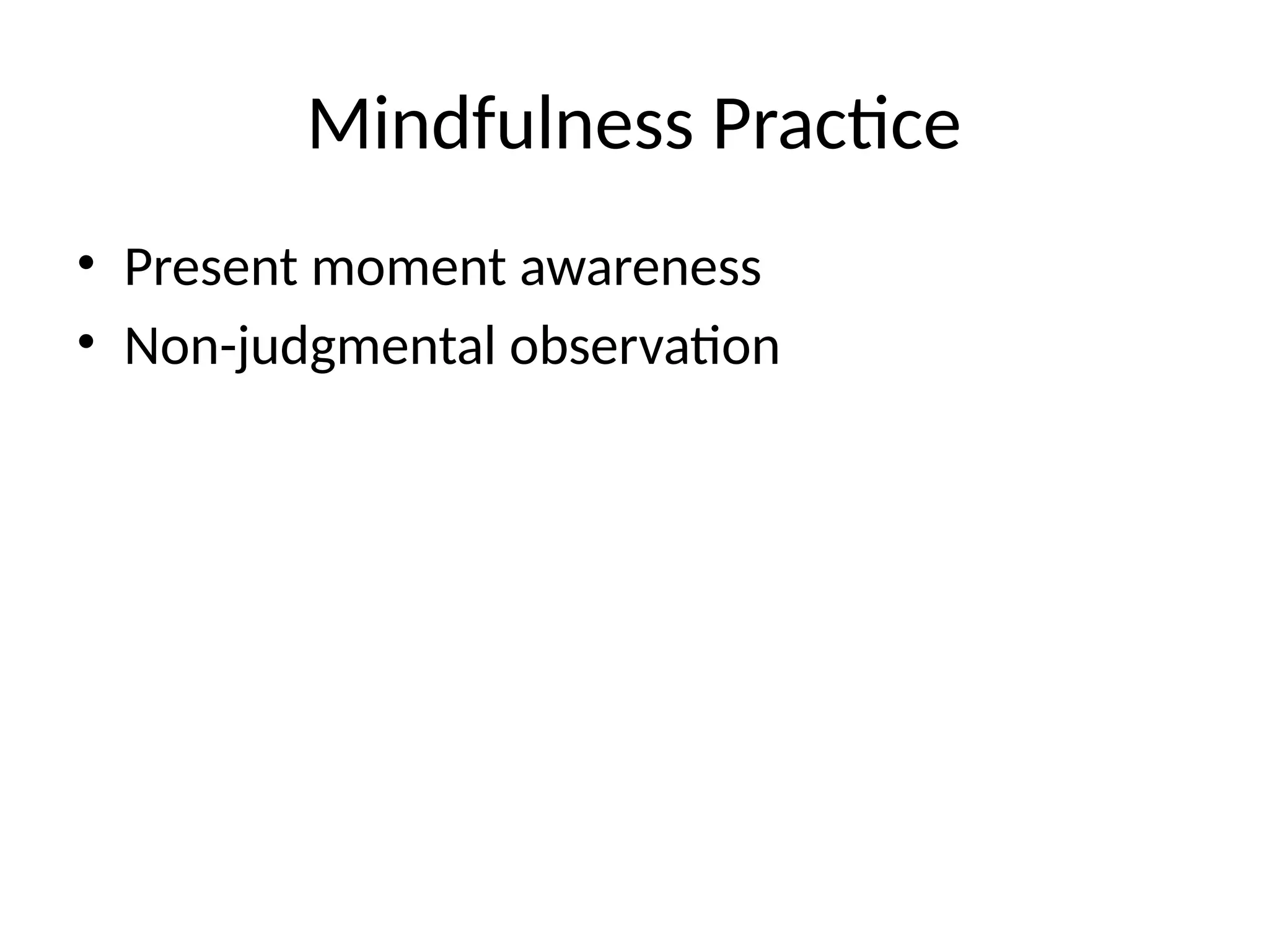 Mindfulness Practice
• Present moment awareness
• Non-judgmental observation
 