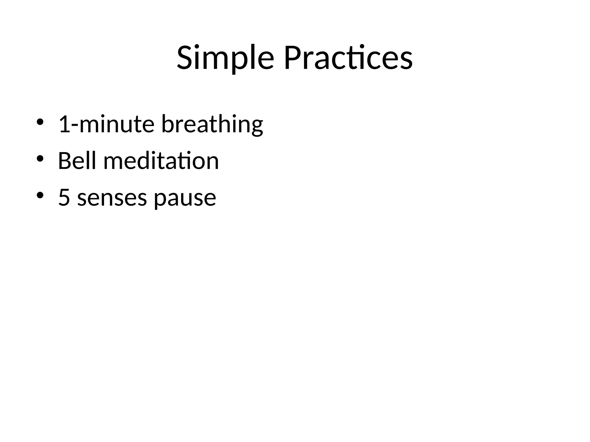 Simple Practices
• 1-minute breathing
• Bell meditation
• 5 senses pause
 
