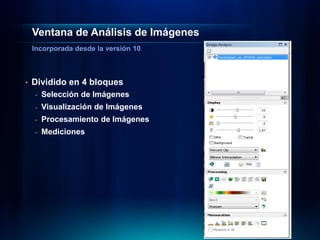 Ventana de Análisis de Imágenes



•   Dividido en 4 bloques
    -   Selección de Imágenes
    -   Visualización de Imágenes
    -   Procesamiento de Imágenes
    -   Mediciones
 