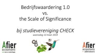 Bedrijfswaardering 1.0
vs.
the Scale of Significance
bij studievereniging CHECK
woensdag 13 maar 2019
 