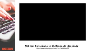 Net com Consciência Ep 06 Roubo de Identidade
https://www.youtube.com/watch?v=-7pbIKEeo5E
 