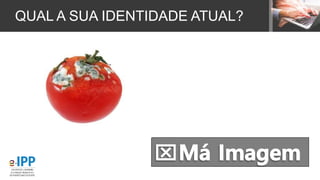 QUAL A SUA IDENTIDADE ATUAL?
 