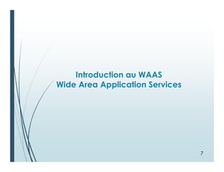 Introduction au WAAS
Wide Area Application Services
7
 