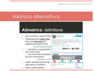 Métricas alternativas
Biblioteca da Universidade de Aveiro - 2015
 