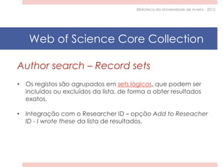 Author search – Record sets
• Os registos são agrupados em sets lógicos, que podem ser
incluídos ou excluídos da lista, de...