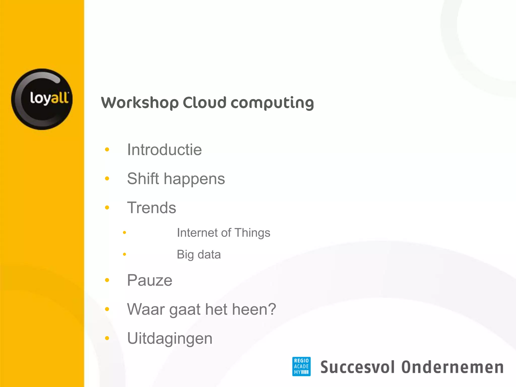 •Introductie 
•Shift happens 
•Trends 
• Internet of Things 
• Big data 
•Pauze 
•Waar gaat het heen? 
•Uitdagingen  