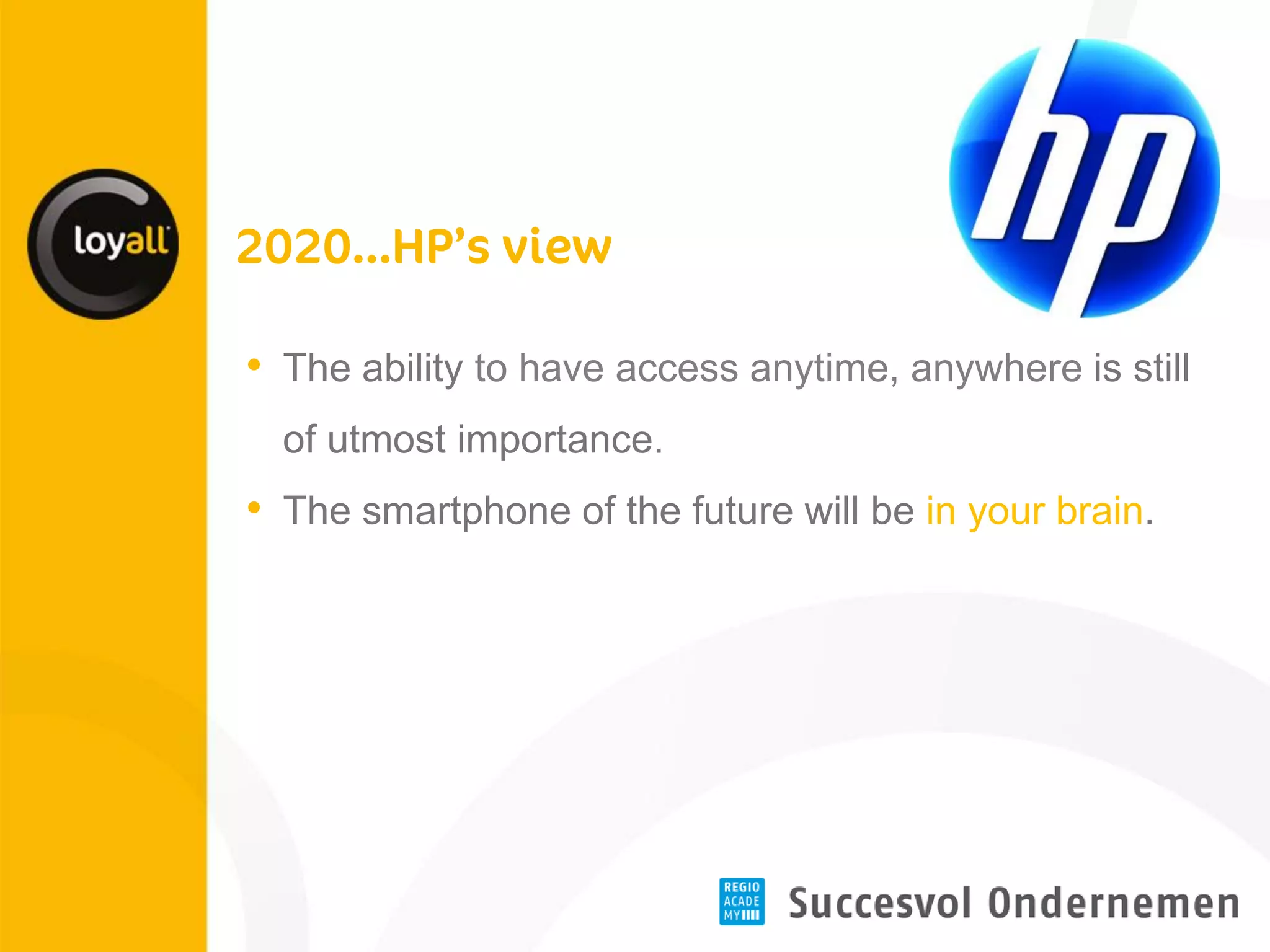 •The ability to have access anytime, anywhere is still of utmost importance. 
•The smartphone of the future will be in your brain.  