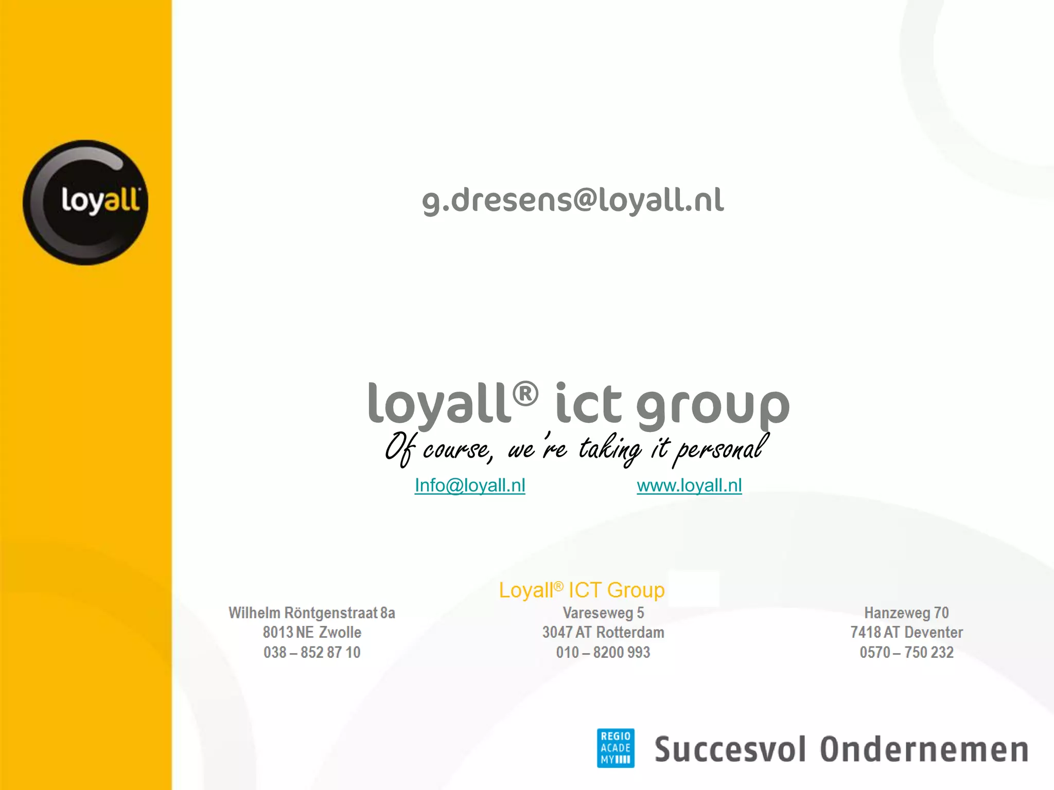 Of course, we’re taking it personal 
Info@loyall.nl www.loyall.nl 